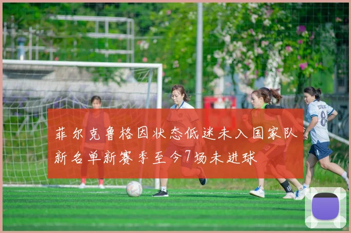 菲尔克鲁格因状态低迷未入国家队新名单新赛季至今7场未进球