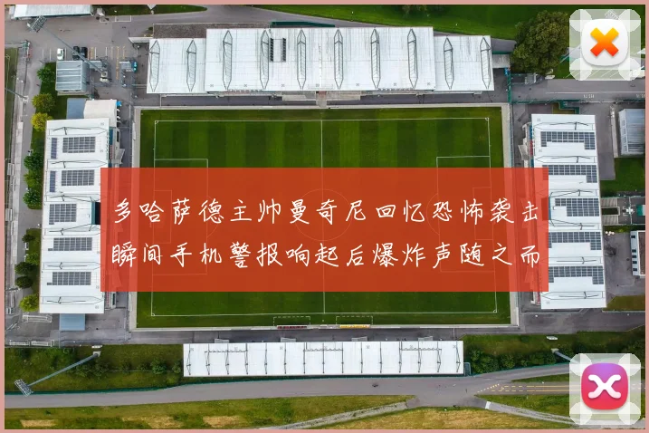 多哈萨德主帅曼奇尼回忆恐怖袭击瞬间手机警报响起后爆炸声随之而来